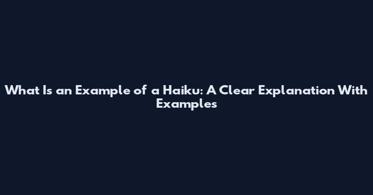 What Is an Example of a Haiku: A Clear Explanation With Examples