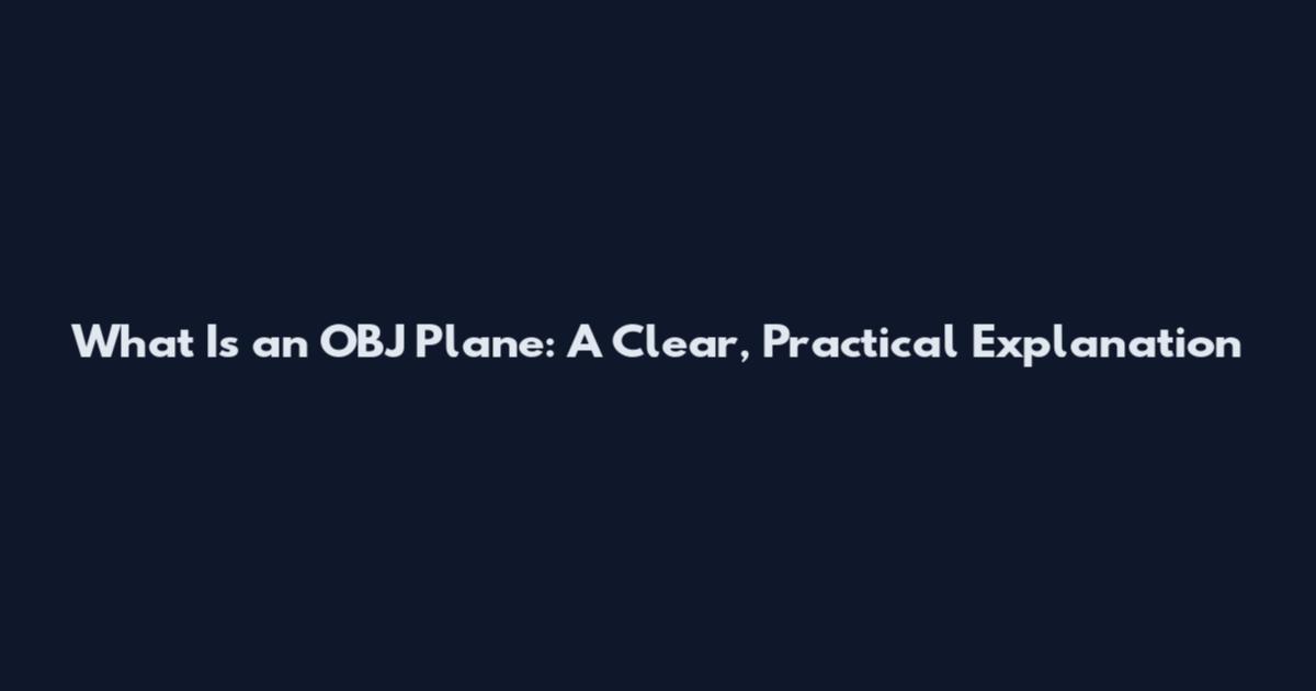 What Is an OBJ Plane: A Clear, Practical Explanation