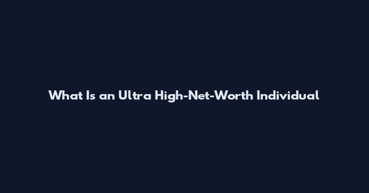 What Is an Ultra High-Net-Worth Individual
