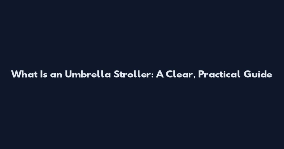 What Is an Umbrella Stroller: A Clear, Practical Guide