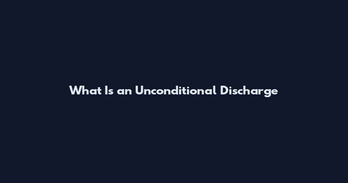 What Is an Unconditional Discharge