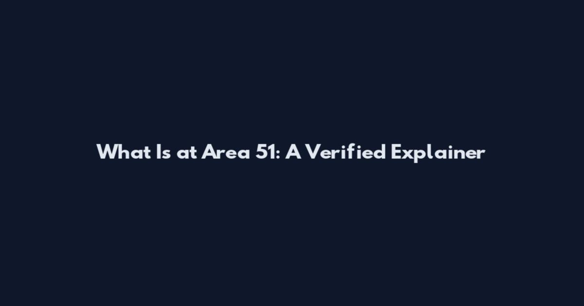 What Is at Area 51: A Verified Explainer