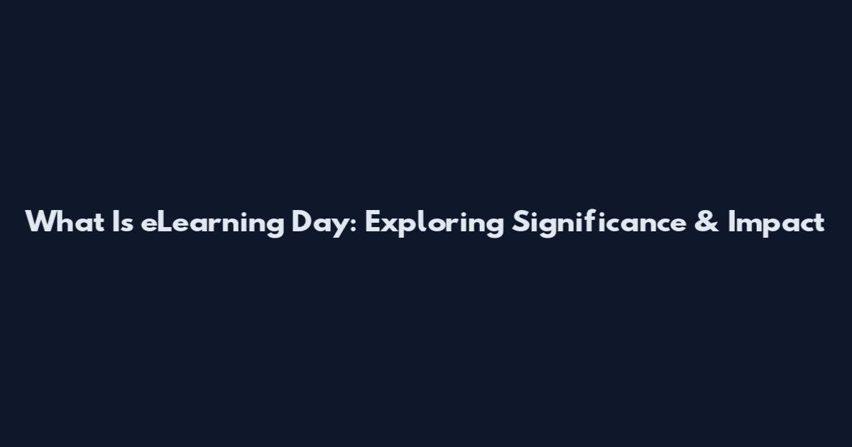What Is eLearning Day: Exploring Significance & Impact
