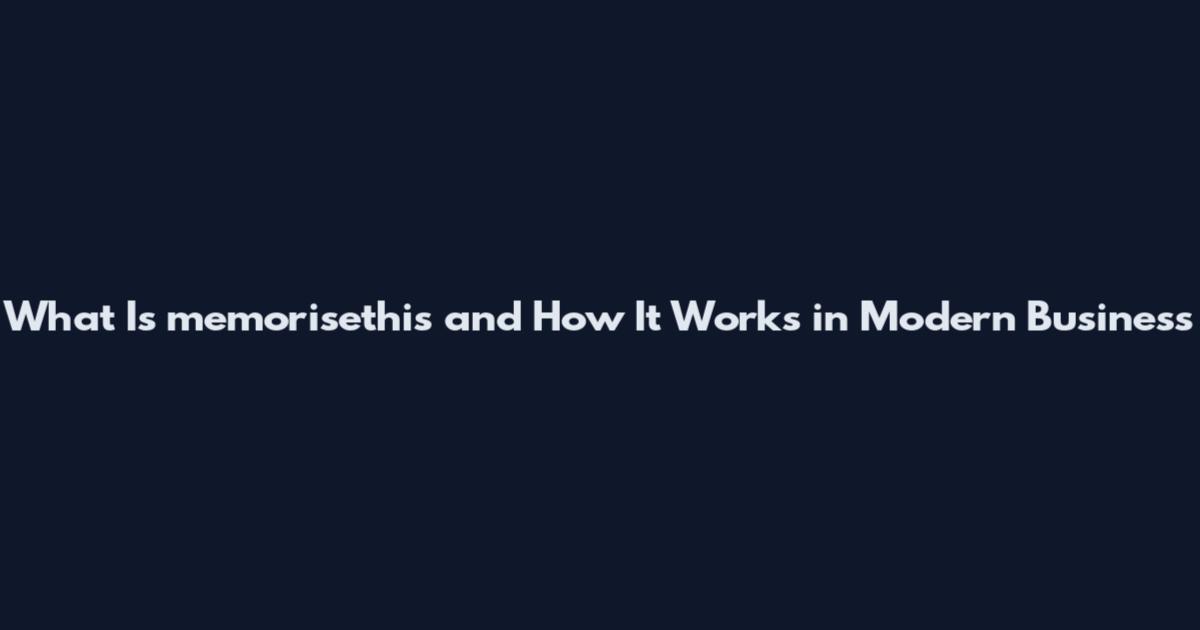 What Is memorisethis and How It Works in Modern Business