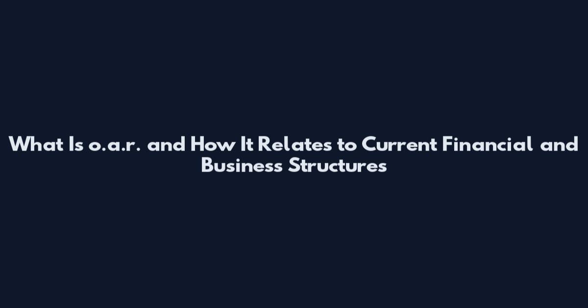 What Is o.a.r. and How It Relates to Current Financial and Business Structures