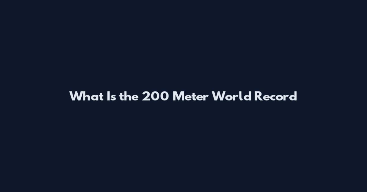 What Is the 200 Meter World Record