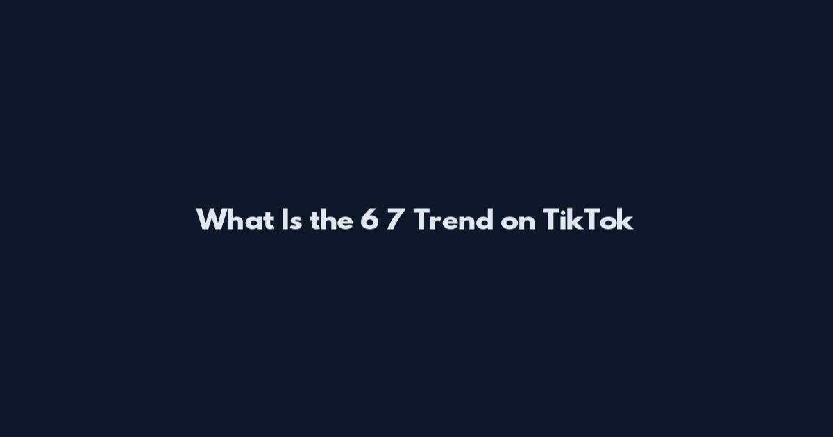 What Is the 6 7 Trend on TikTok
