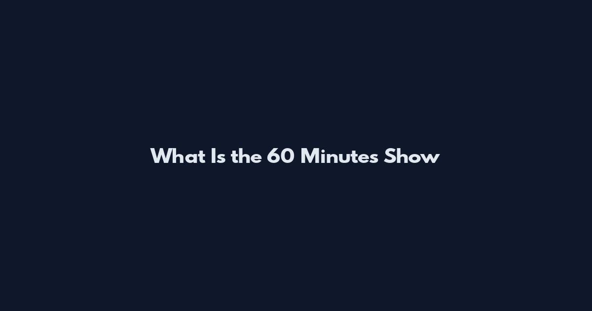 What Is the 60 Minutes Show