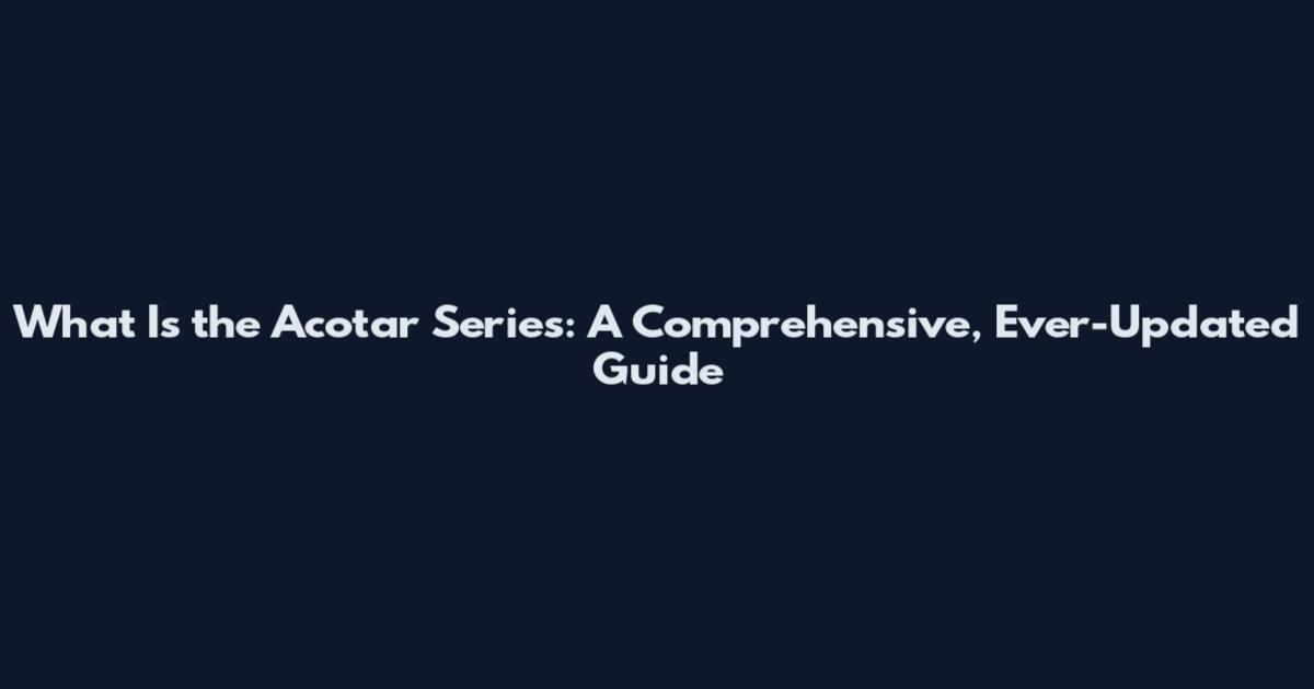 What Is the Acotar Series: A Comprehensive, Ever-Updated Guide