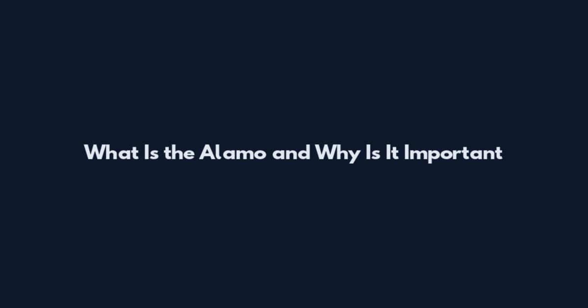 What Is the Alamo and Why Is It Important