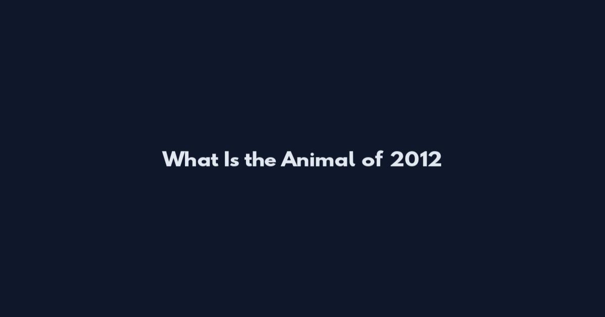 What Is the Animal of 2012