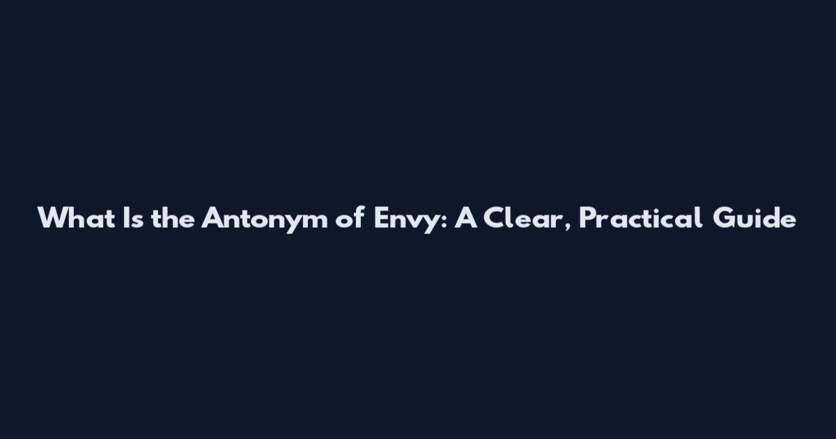 What Is the Antonym of Envy: A Clear, Practical Guide