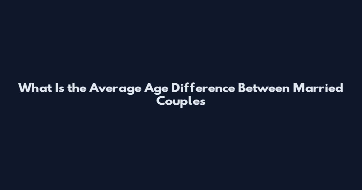 What Is the Average Age Difference Between Married Couples