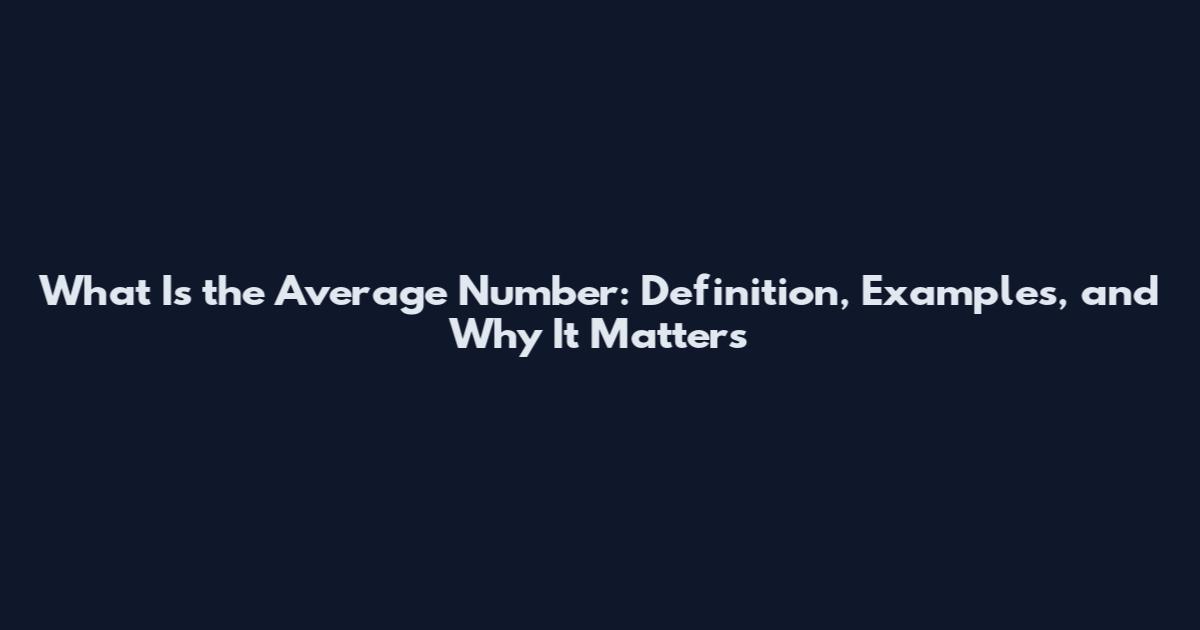 What Is the Average Number: Definition, Examples, and Why It Matters