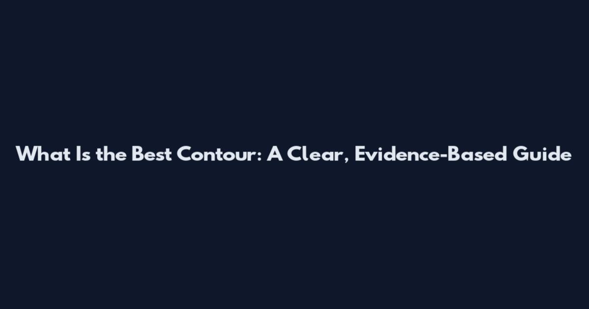 What Is the Best Contour: A Clear, Evidence-Based Guide