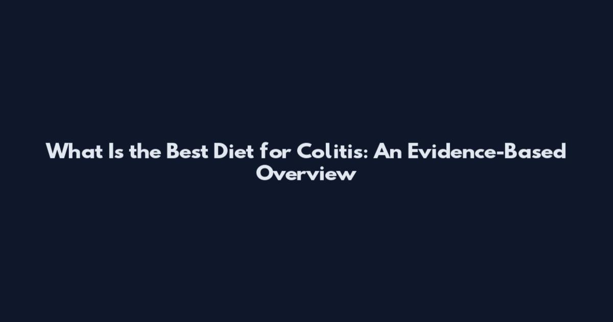 What Is the Best Diet for Colitis: An Evidence-Based Overview
