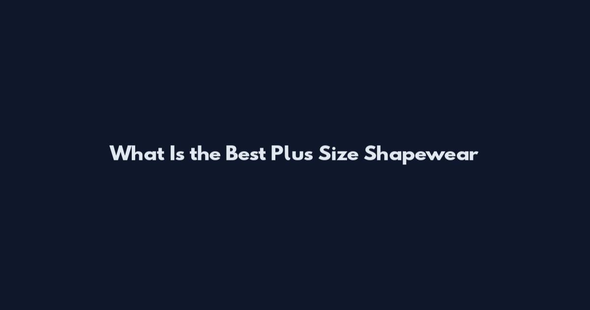 What Is the Best Plus Size Shapewear