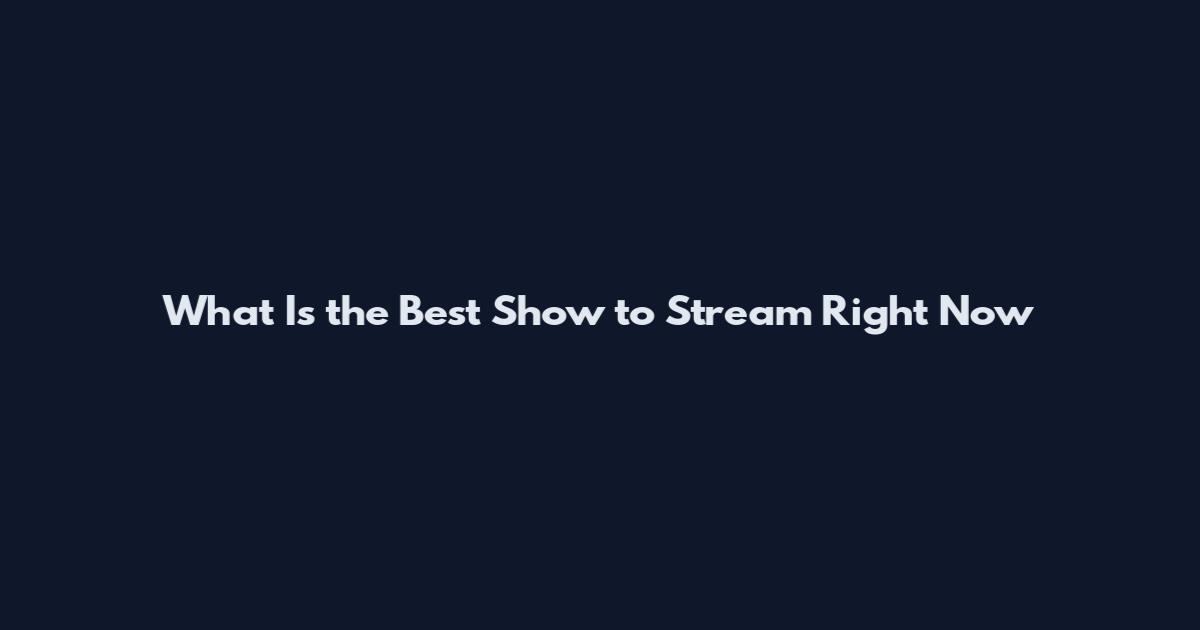 What Is the Best Show to Stream Right Now