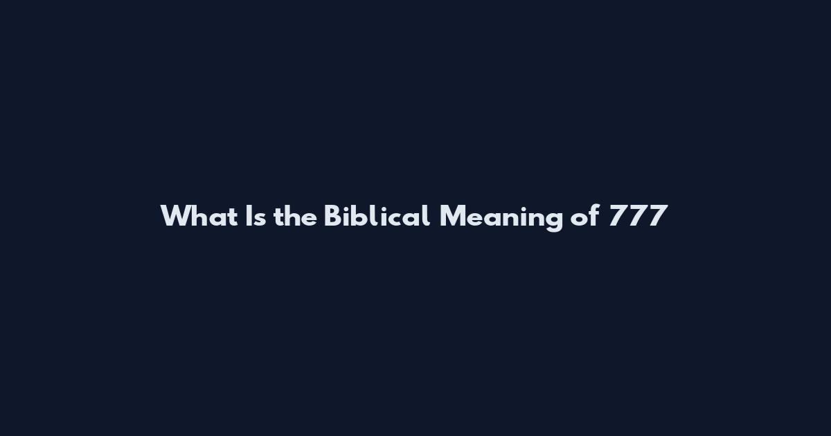 What Is the Biblical Meaning of 777