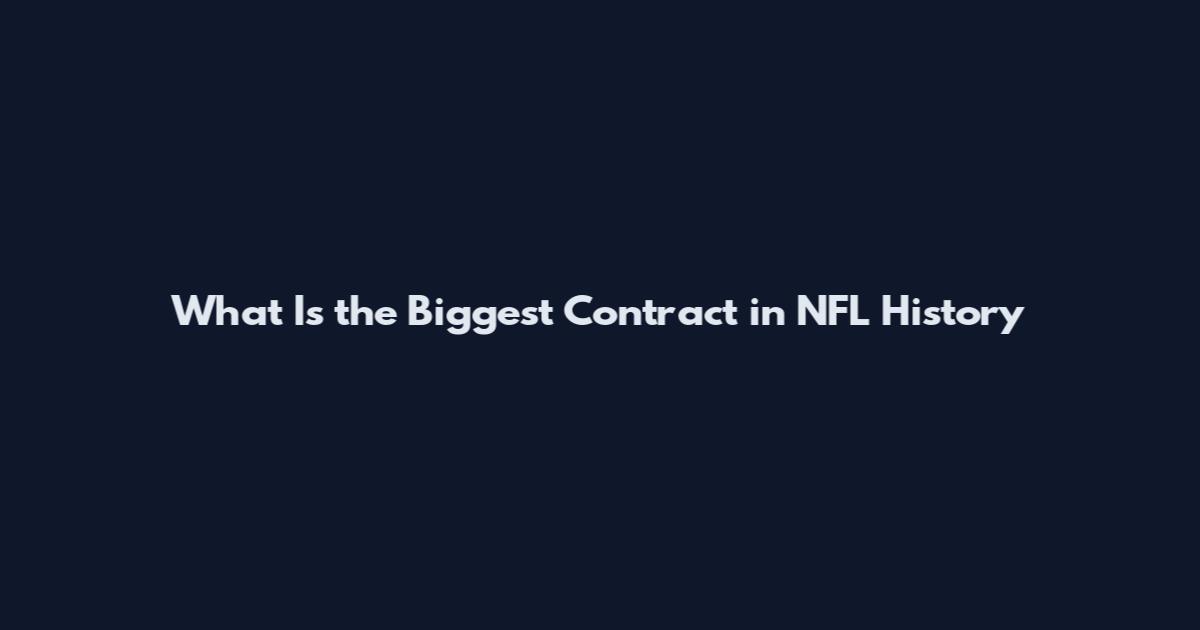 What Is the Biggest Contract in NFL History