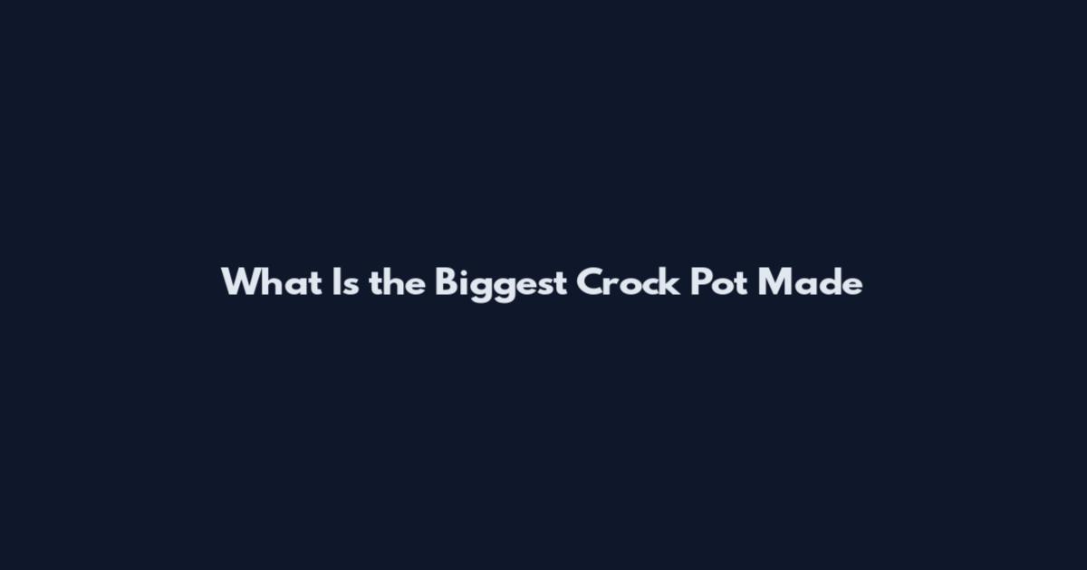 What Is the Biggest Crock Pot Made