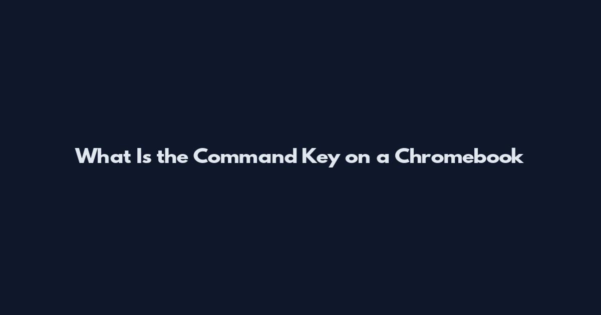 What Is the Command Key on a Chromebook