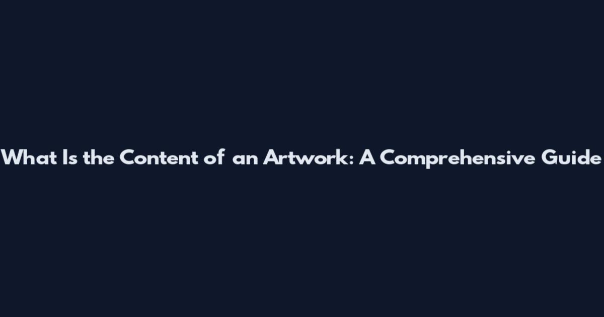 What Is the Content of an Artwork: A Comprehensive Guide