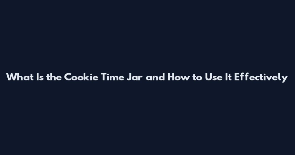 What Is the Cookie Time Jar and How to Use It Effectively