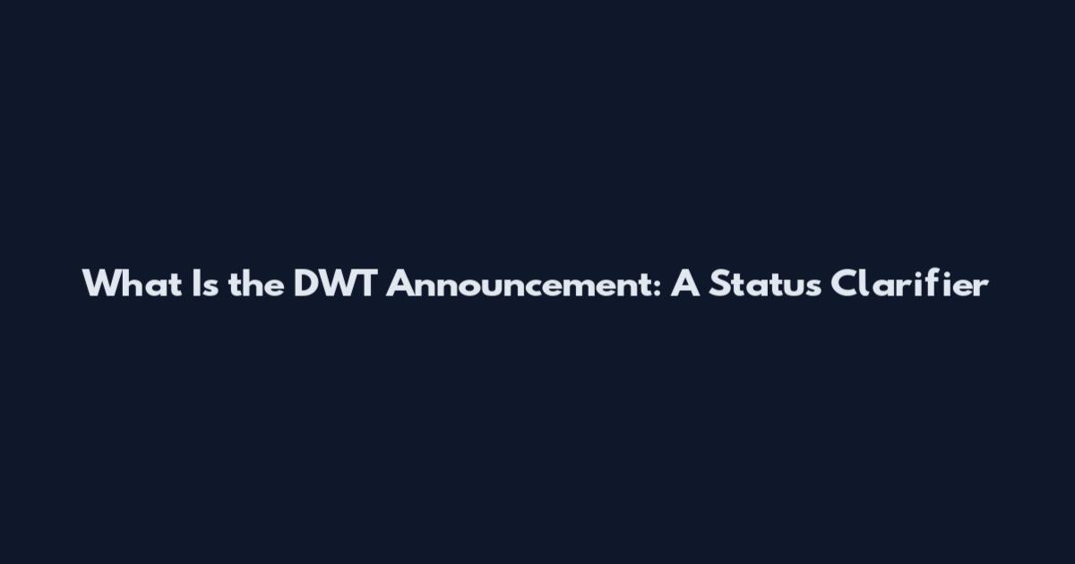 What Is the DWT Announcement: A Status Clarifier