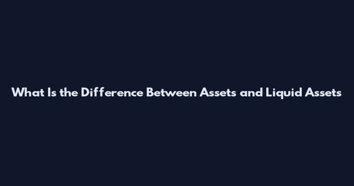 What Is the Difference Between Assets and Liquid Assets