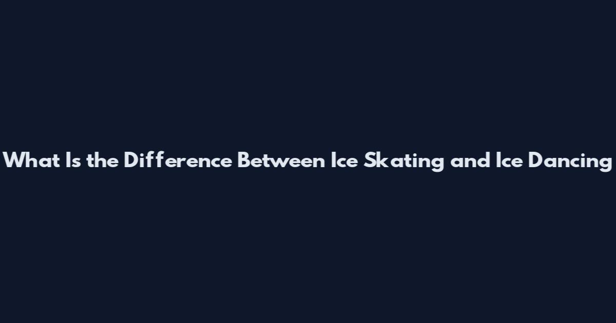 What Is the Difference Between Ice Skating and Ice Dancing