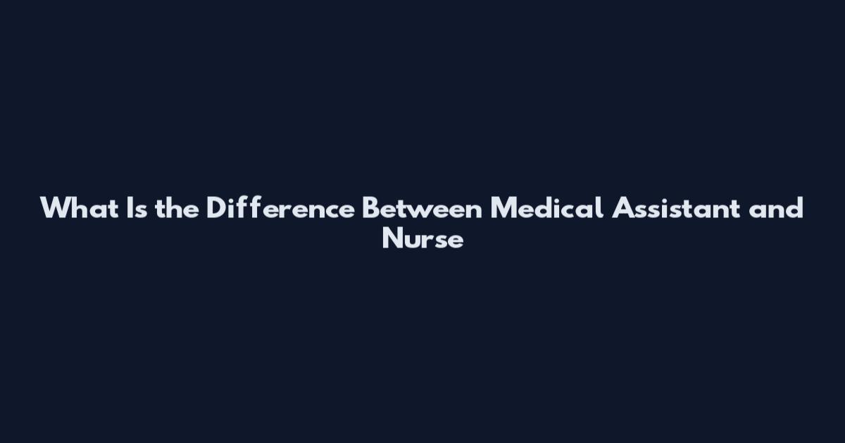 What Is the Difference Between Medical Assistant and Nurse