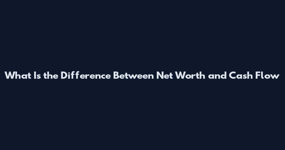 What Is the Difference Between Net Worth and Cash Flow
