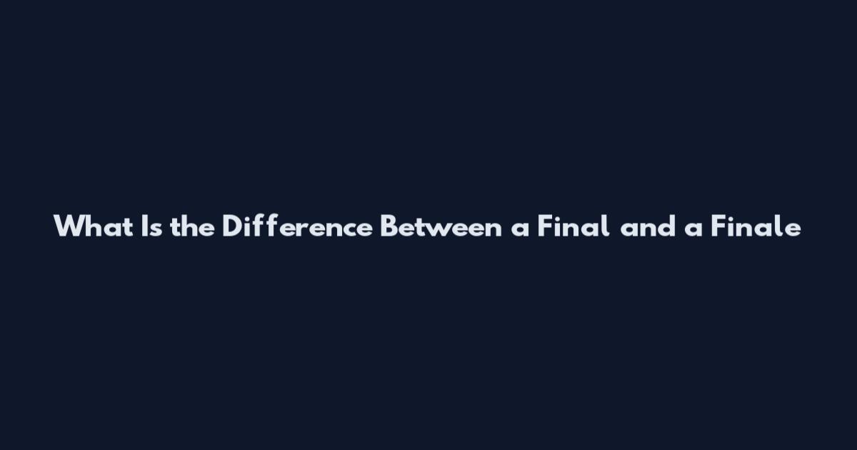 What Is the Difference Between a Final and a Finale
