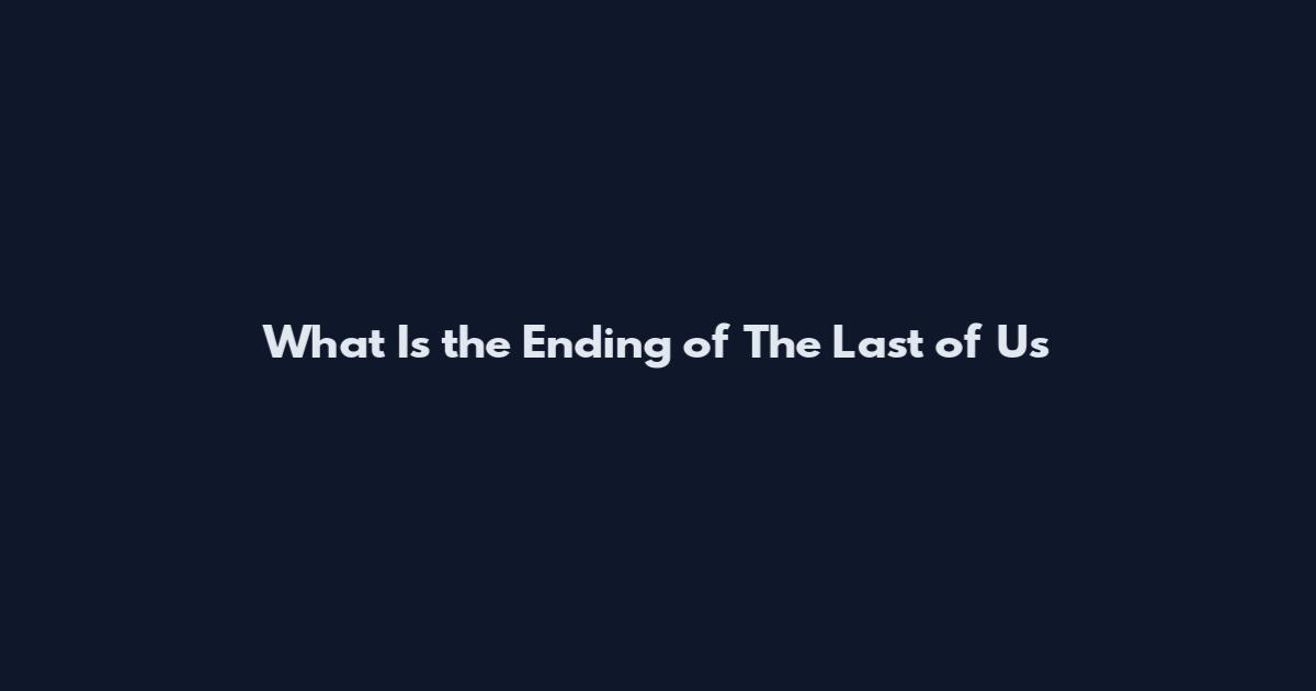 What Is the Ending of The Last of Us