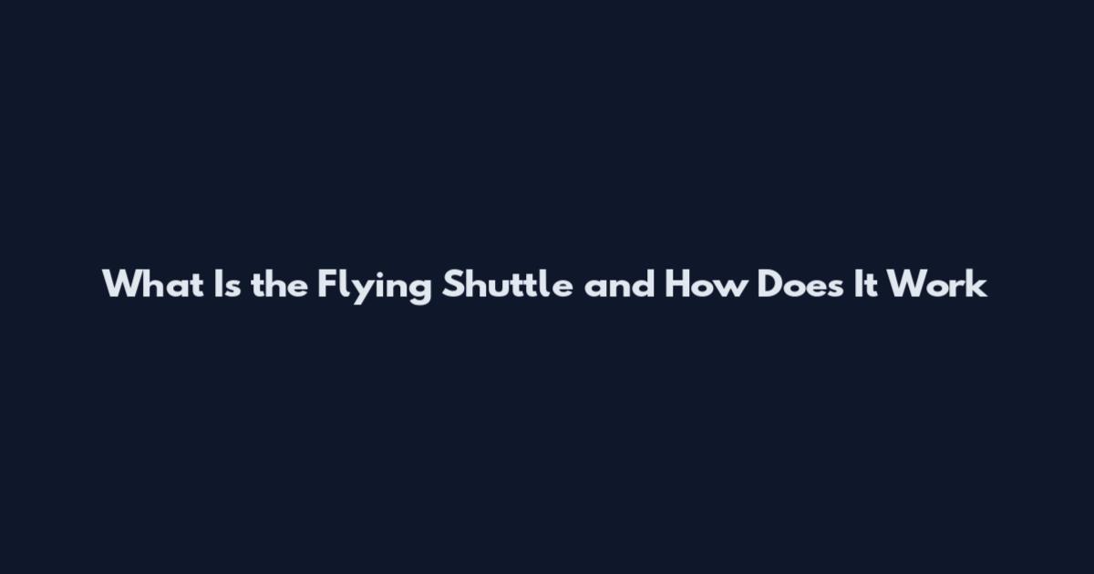 What Is the Flying Shuttle and How Does It Work