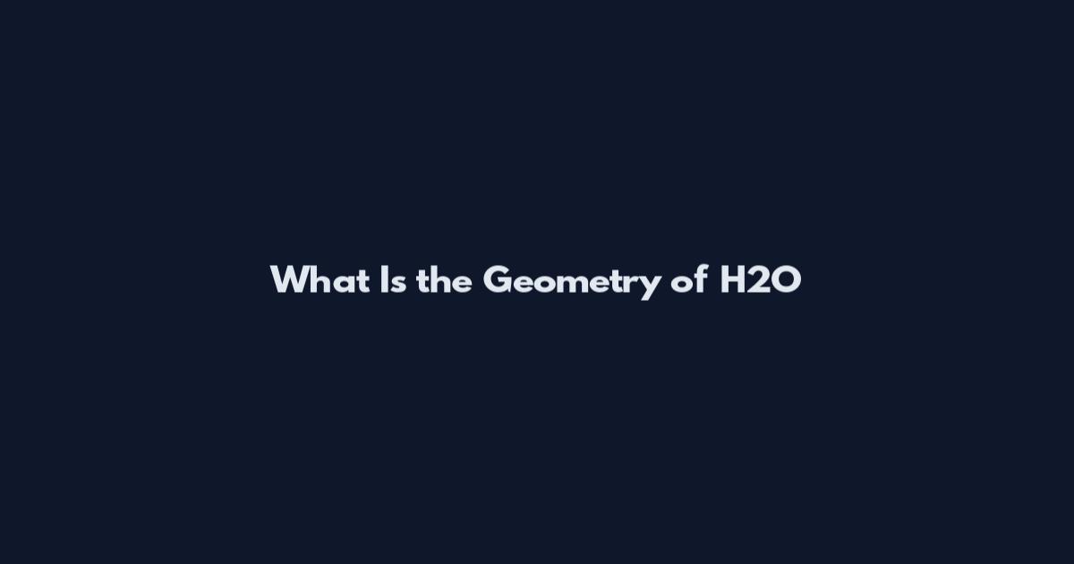 What Is the Geometry of H2O