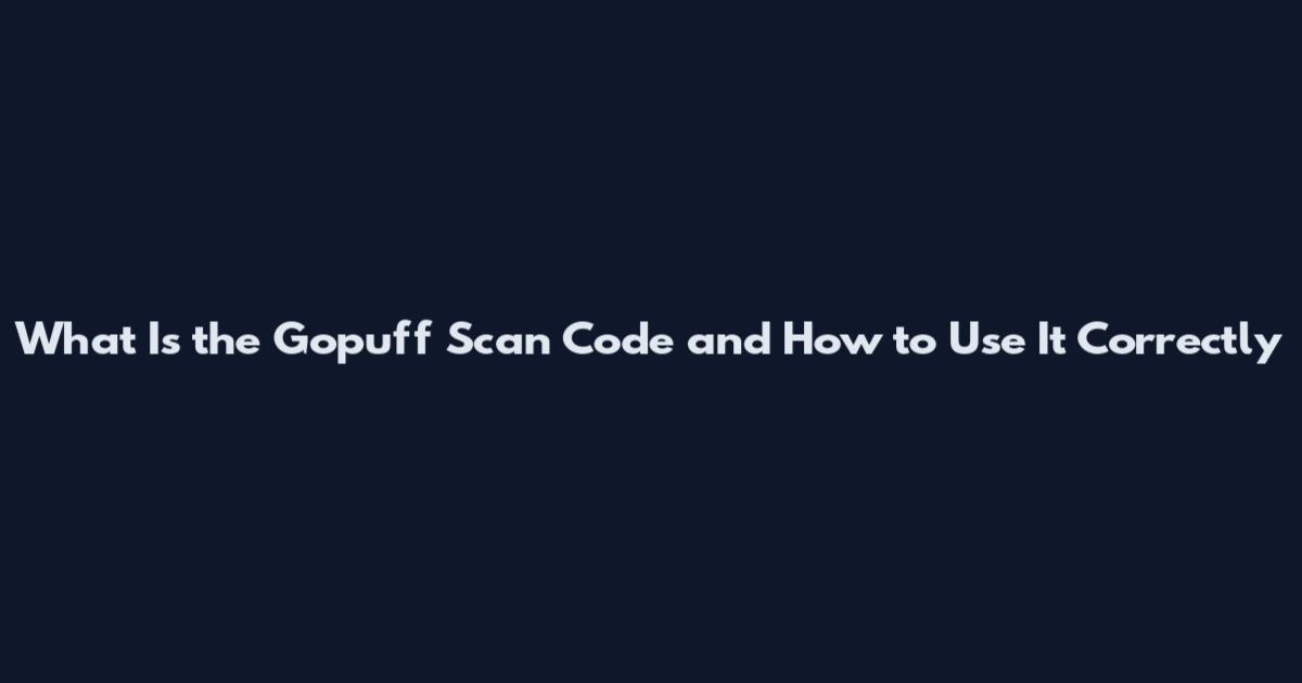 What Is the Gopuff Scan Code and How to Use It Correctly
