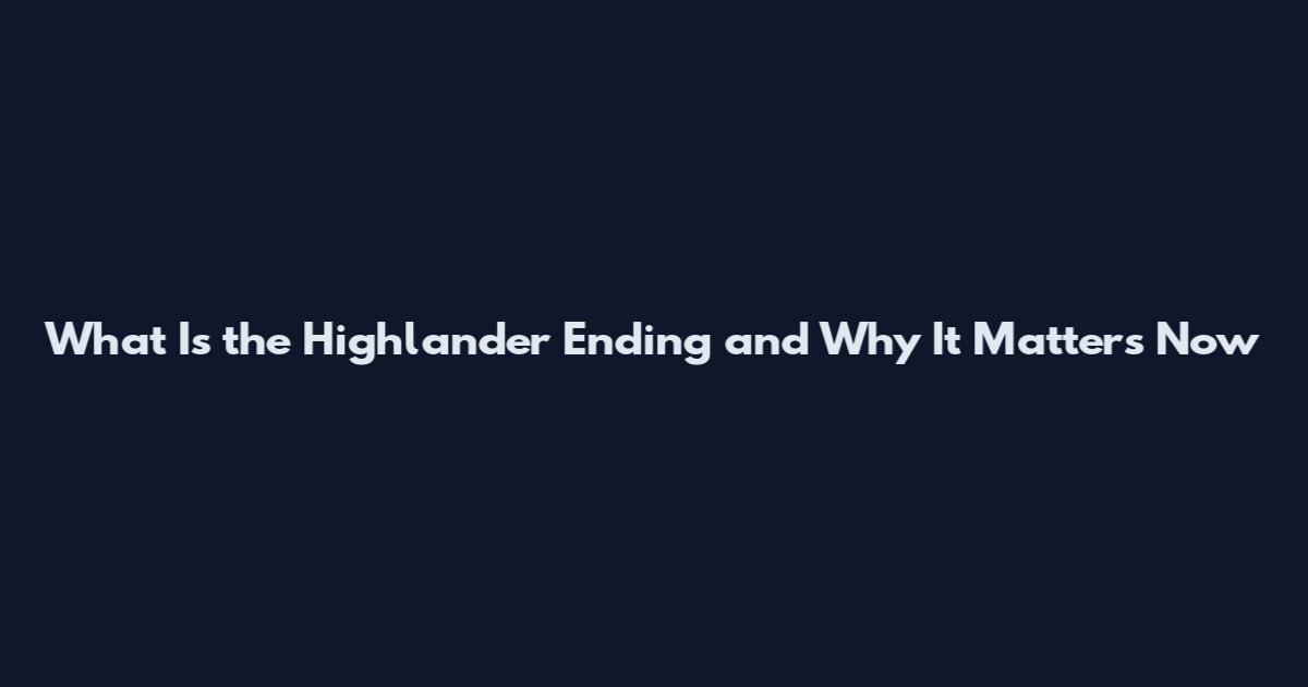 What Is the Highlander Ending and Why It Matters Now