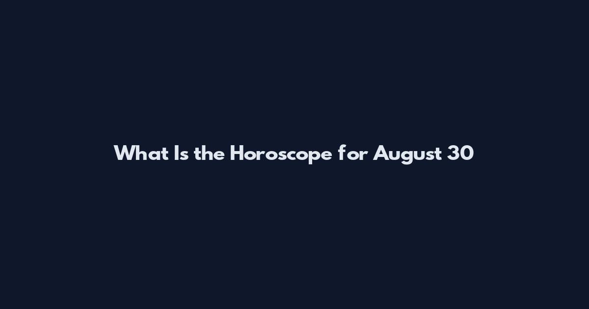 What Is the Horoscope for August 30
