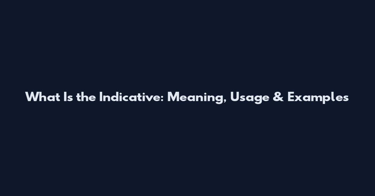 What Is the Indicative: Meaning, Usage & Examples