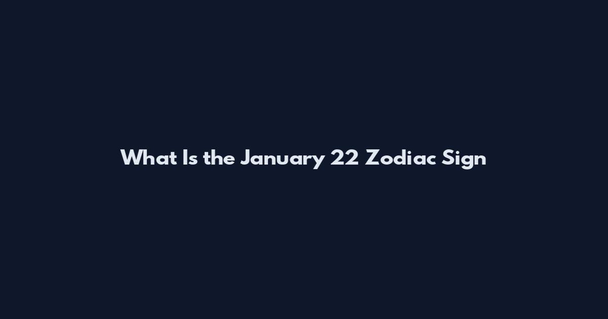 What Is the January 22 Zodiac Sign