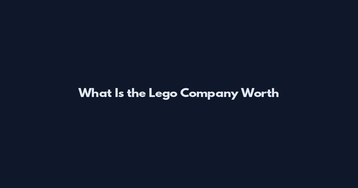 What Is the Lego Company Worth