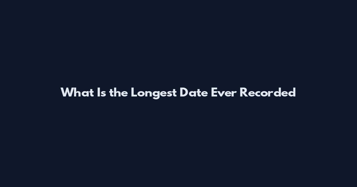 What Is the Longest Date Ever Recorded