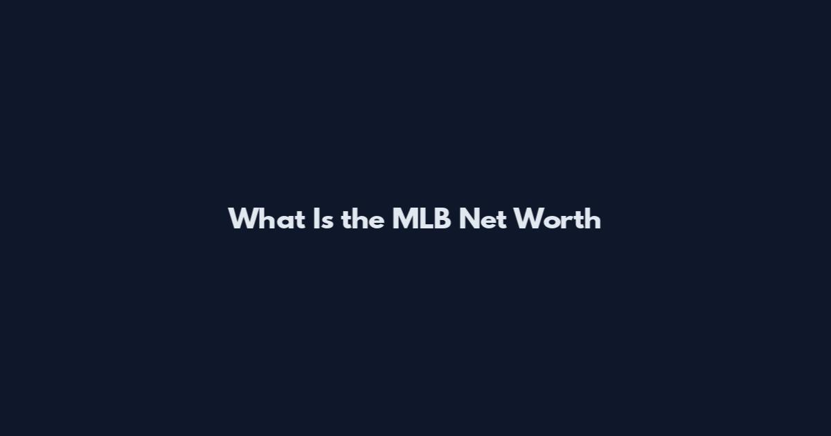 What Is the MLB Net Worth