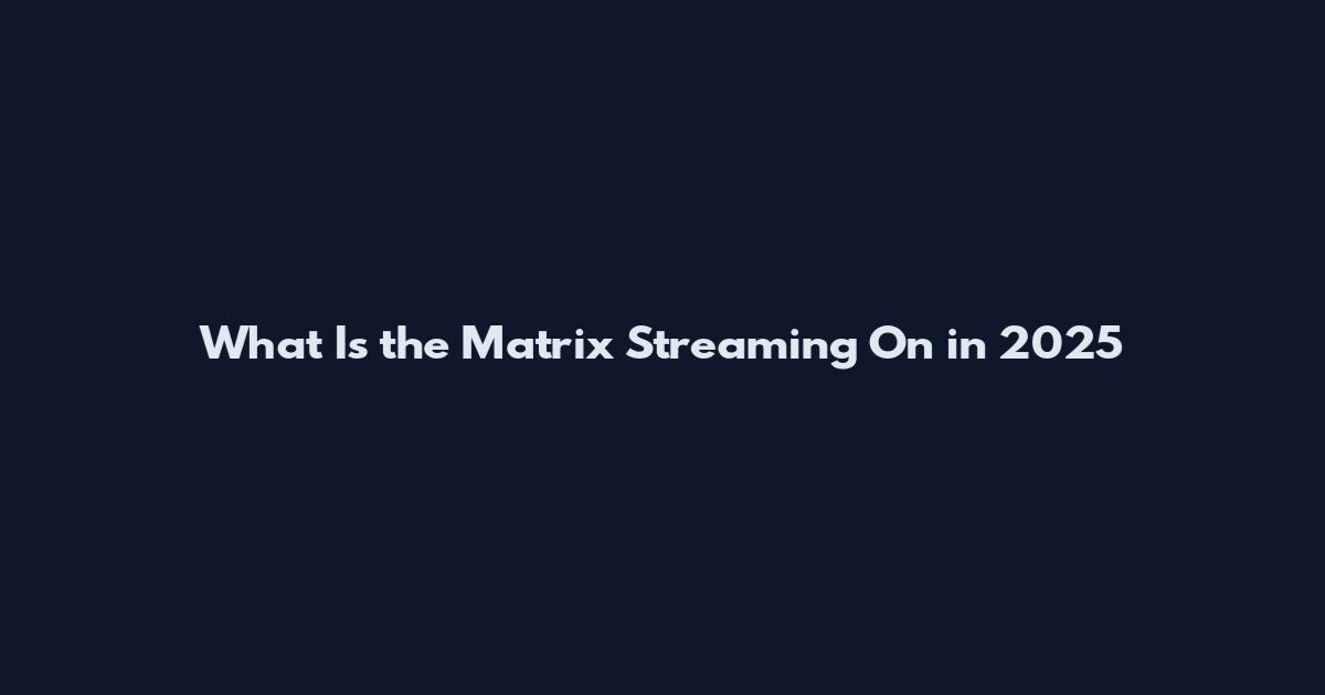 What Is the Matrix Streaming On in 2025