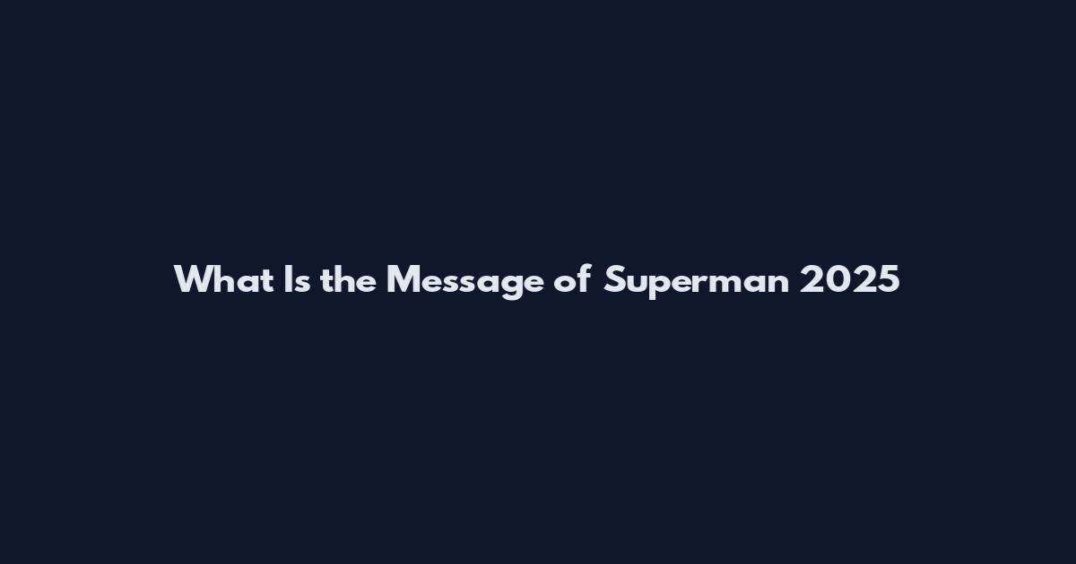 What Is the Message of Superman 2025