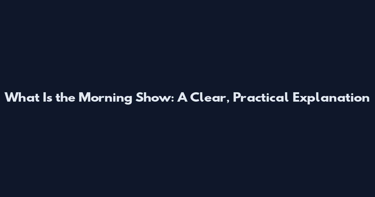 What Is the Morning Show: A Clear, Practical Explanation