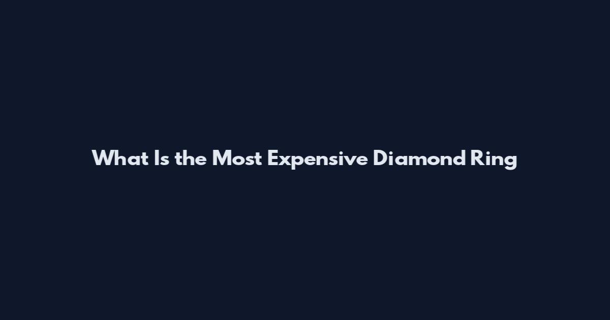 What Is the Most Expensive Diamond Ring