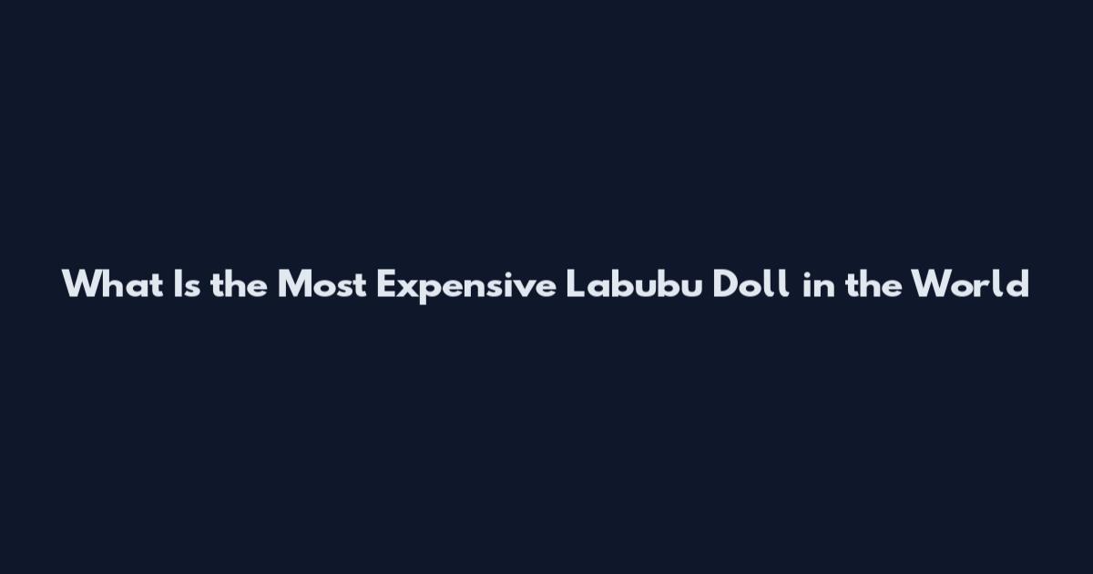 What Is the Most Expensive Labubu Doll in the World